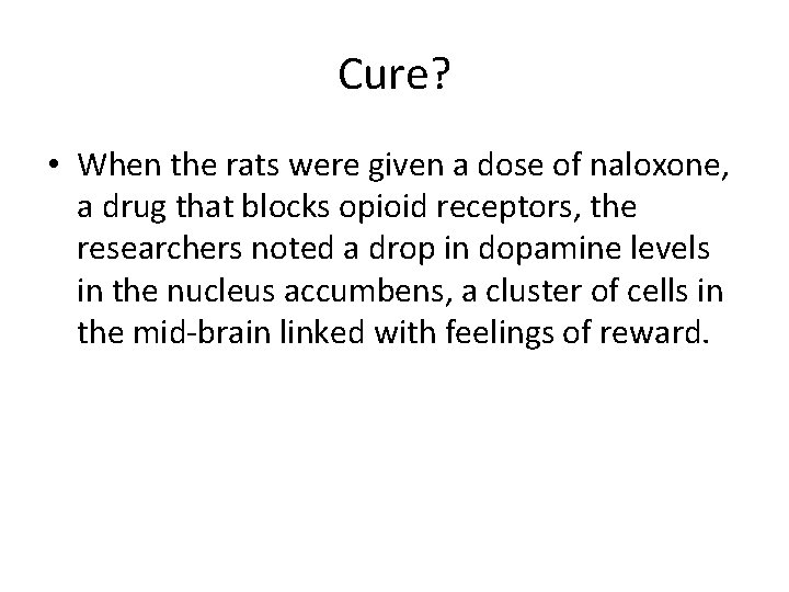 Cure? • When the rats were given a dose of naloxone, a drug that