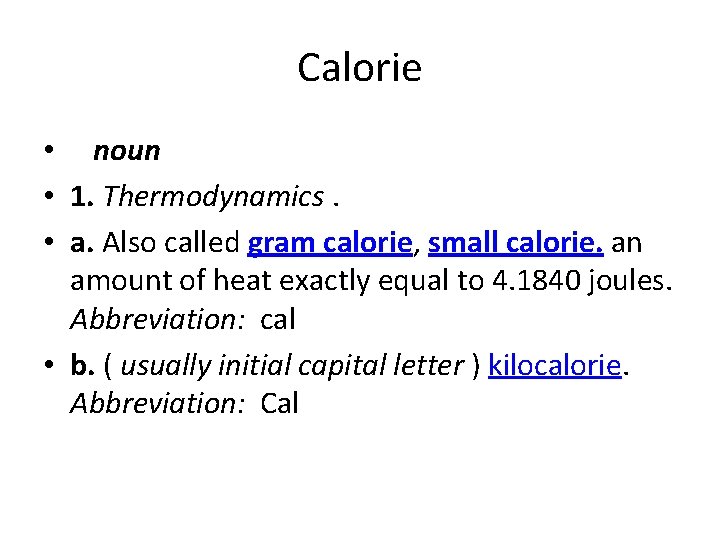 Calorie •   noun • 1. Thermodynamics. • a. Also called gram calorie, small