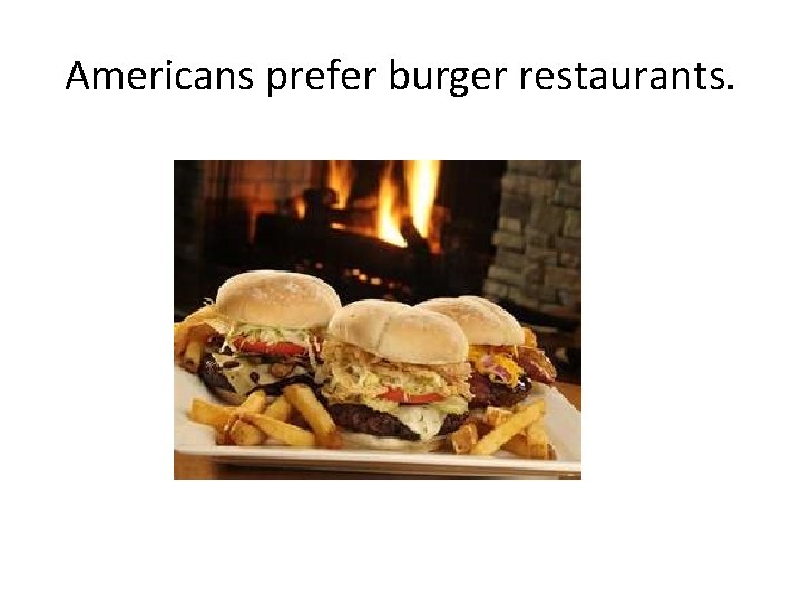 Americans prefer burger restaurants. 