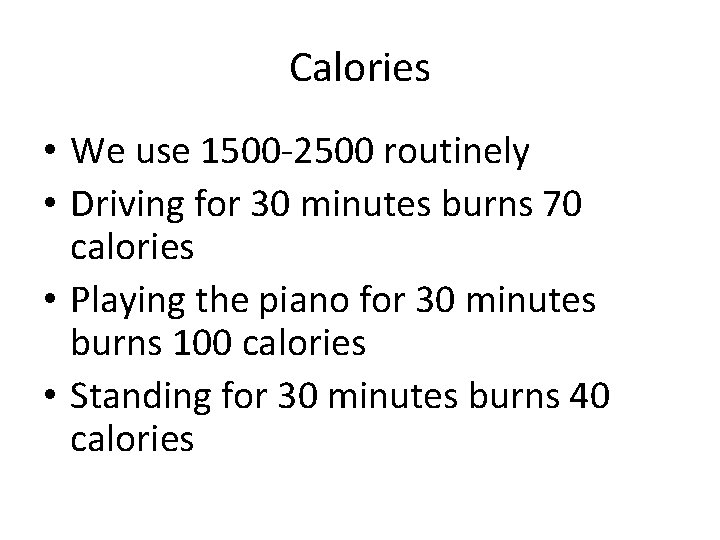 Calories • We use 1500 -2500 routinely • Driving for 30 minutes burns 70