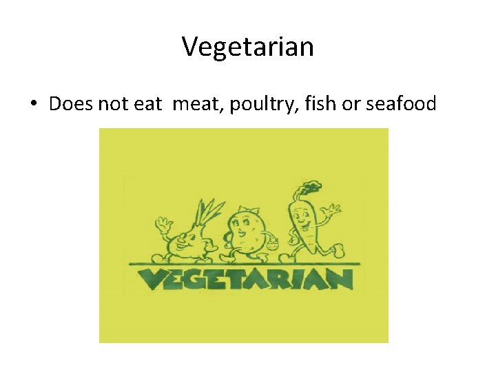Vegetarian • Does not eat meat, poultry, fish or seafood 
