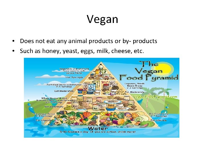 Vegan • Does not eat any animal products or by- products • Such as