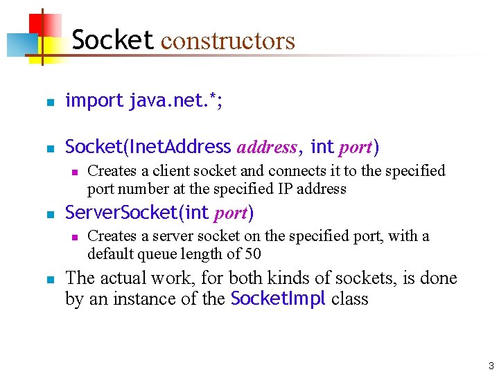 Socket constructors n import java. net. *; n Socket(Inet. Address address, int port) n
