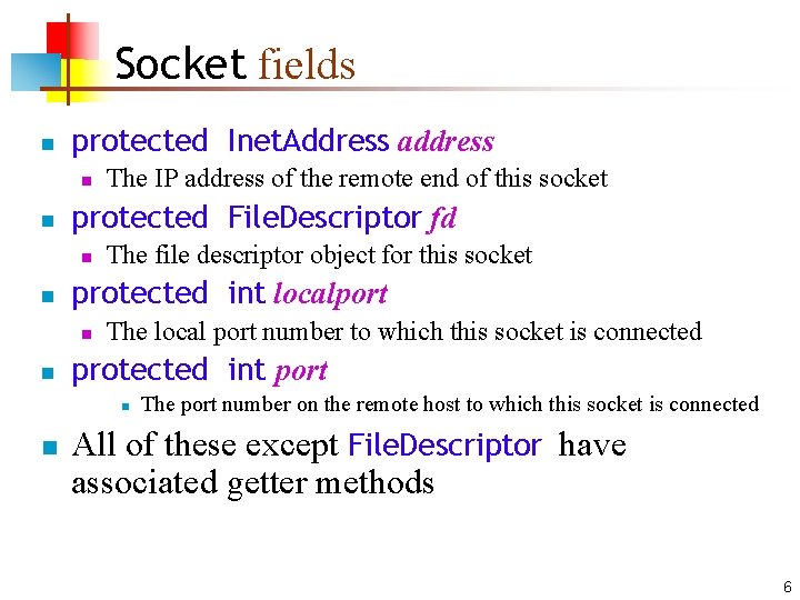 Socket fields n protected Inet. Address address n n protected File. Descriptor fd n