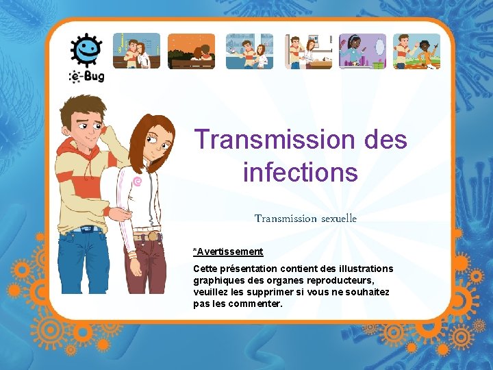 Transmission des infections Transmission sexuelle *Avertissement Cette présentation contient des illustrations graphiques des organes