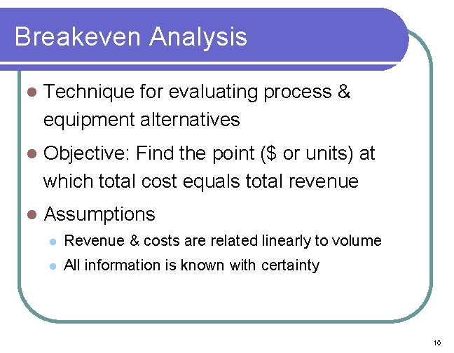 Breakeven Analysis l Technique for evaluating process & equipment alternatives l Objective: Find the