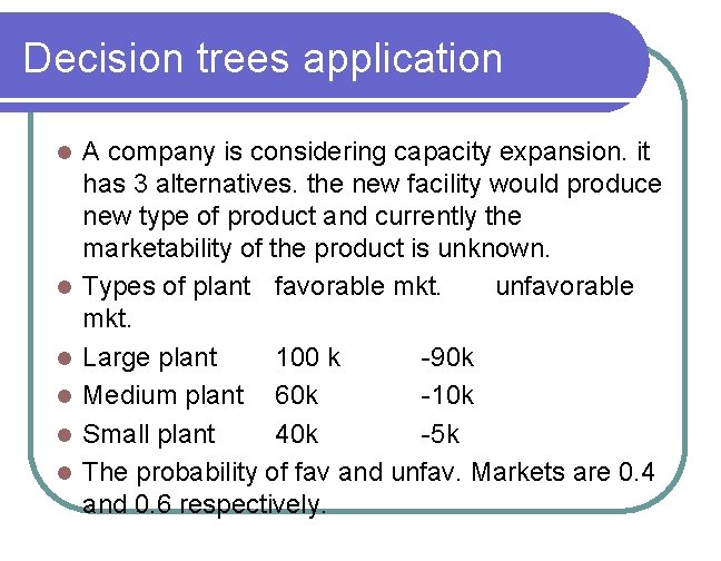 Decision trees application l l l A company is considering capacity expansion. it has