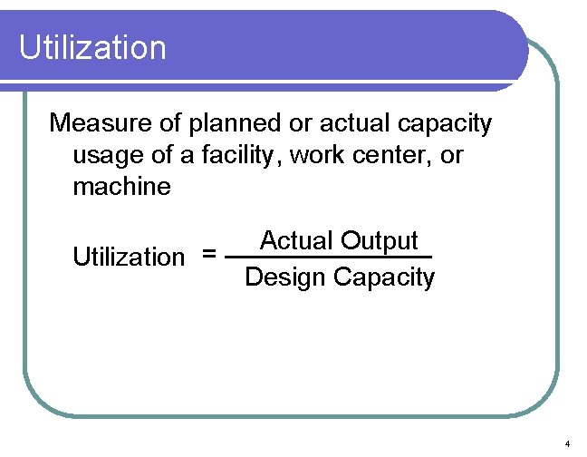 Utilization Measure of planned or actual capacity usage of a facility, work center, or