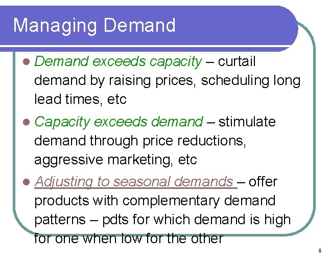 Managing Demand l Demand exceeds capacity – curtail demand by raising prices, scheduling long
