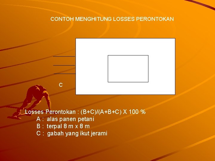 CONTOH MENGHITUNG LOSSES PERONTOKAN B A C Losses Perontokan : (B+C)/(A+B+C) X 100 %