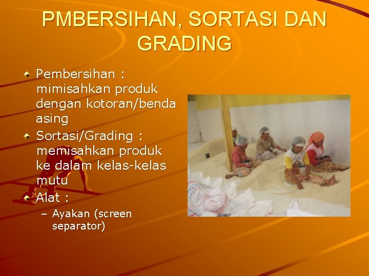 PMBERSIHAN, SORTASI DAN GRADING Pembersihan : mimisahkan produk dengan kotoran/benda asing Sortasi/Grading : memisahkan