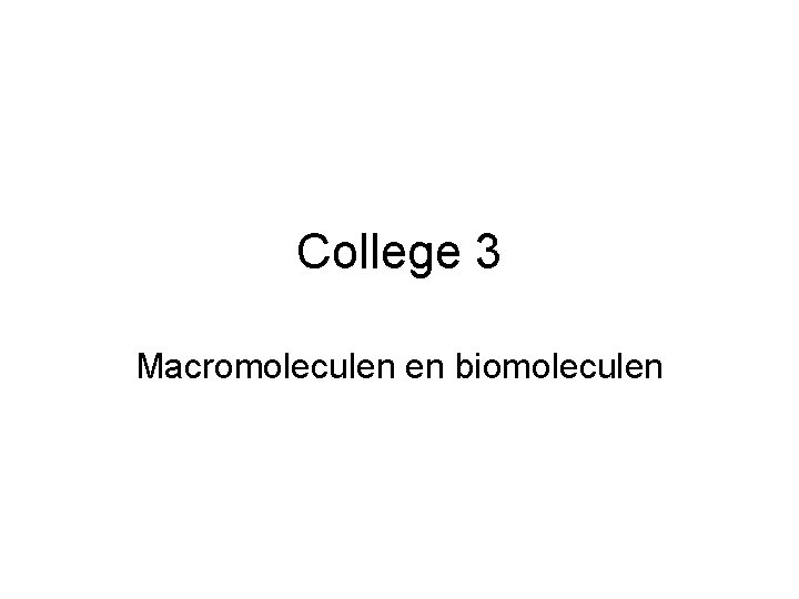 College 3 Macromoleculen en biomoleculen 