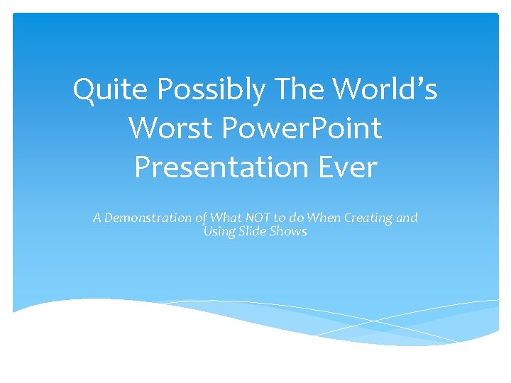 Quite Possibly The World’s Worst Power. Point Presentation Ever A Demonstration of What NOT