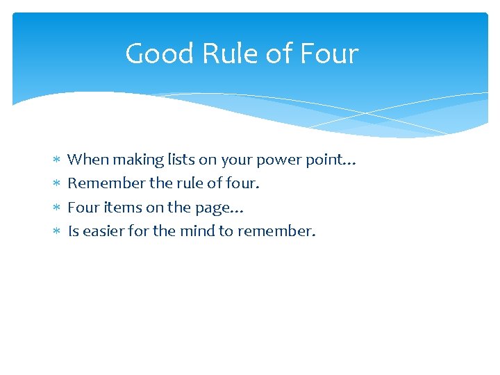 Good Rule of Four When making lists on your power point… Remember the rule