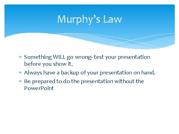Murphy’s Law Something WILL go wrong- test your presentation before you show it. Always