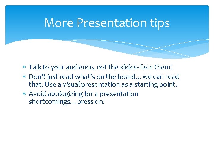 More Presentation tips Talk to your audience, not the slides- face them! Don’t just
