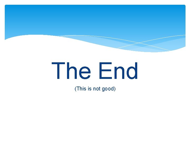 The End (This is not good) 