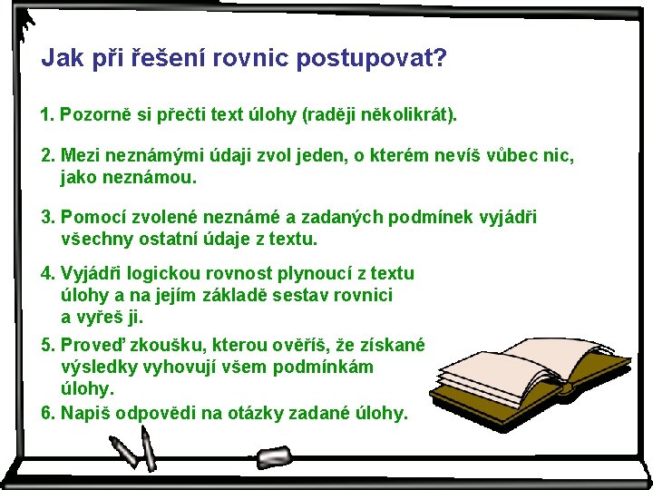 Jak při řešení rovnic postupovat? 1. Pozorně si přečti text úlohy (raději několikrát). 2.