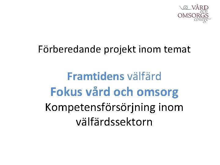 Förberedande projekt inom temat Framtidens välfärd Fokus vård och omsorg Kompetensförsörjning inom välfärdssektorn 