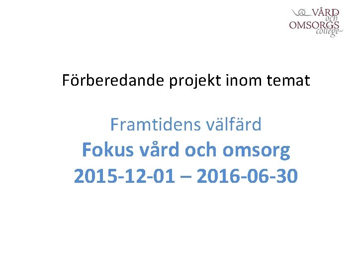 Förberedande projekt inom temat Framtidens välfärd Fokus vård och omsorg 2015 -12 -01 –