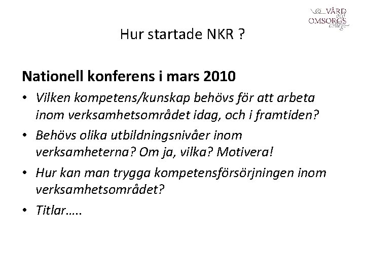 Hur startade NKR ? Nationell konferens i mars 2010 • Vilken kompetens/kunskap behövs för Hur startade NKR ? Nationell konferens i mars 2010 • Vilken kompetens/kunskap behövs för