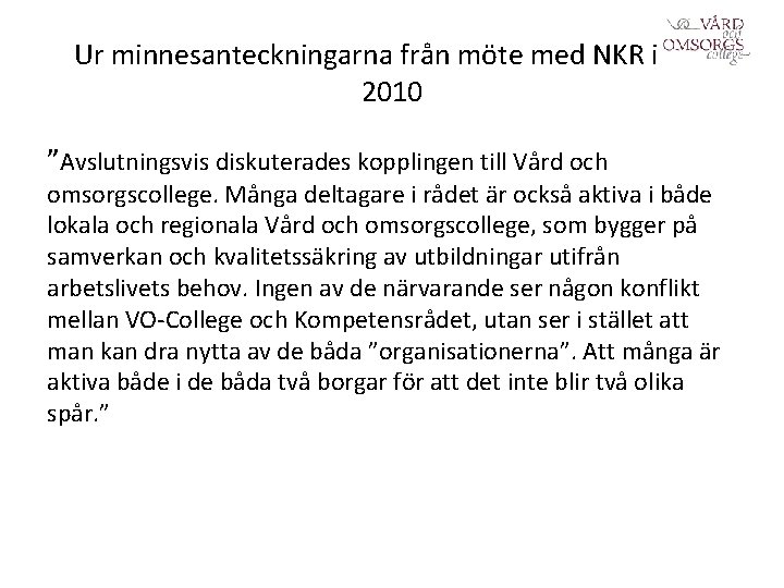 Ur minnesanteckningarna från möte med NKR i dec 2010 ”Avslutningsvis diskuterades kopplingen till Vård