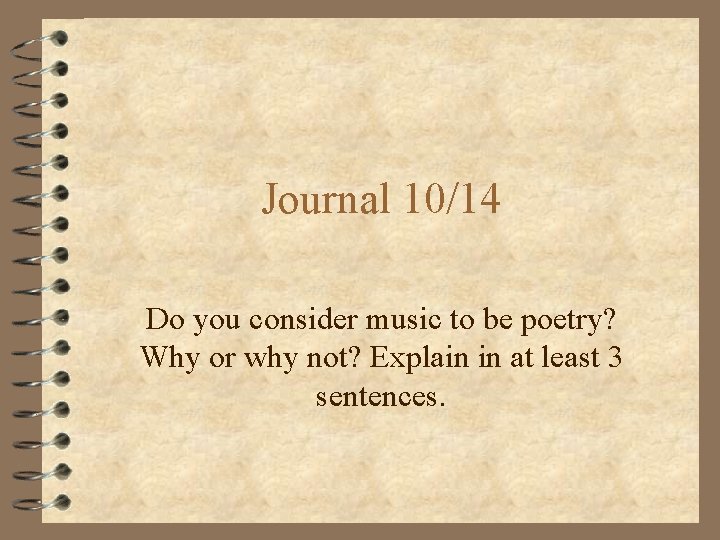 Journal 10/14 Do you consider music to be poetry? Why or why not? Explain