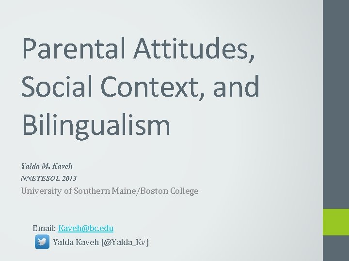 Parental Attitudes, Social Context, and Bilingualism Yalda M. Kaveh NNETESOL 2013 University of Southern