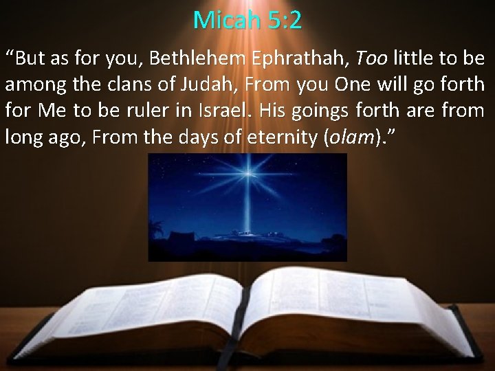 Micah 5: 2 “But as for you, Bethlehem Ephrathah, Too little to be among