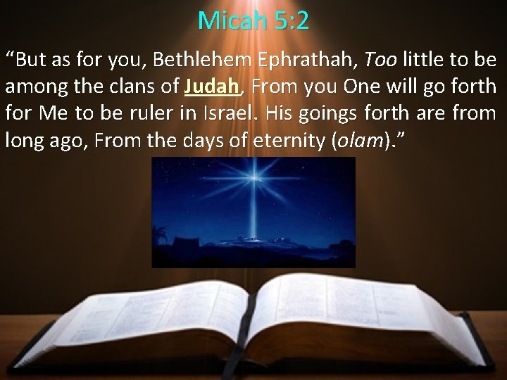 Micah 5: 2 “But as for you, Bethlehem Ephrathah, Too little to be among