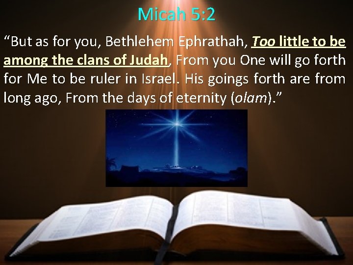 Micah 5: 2 “But as for you, Bethlehem Ephrathah, Too little to be among