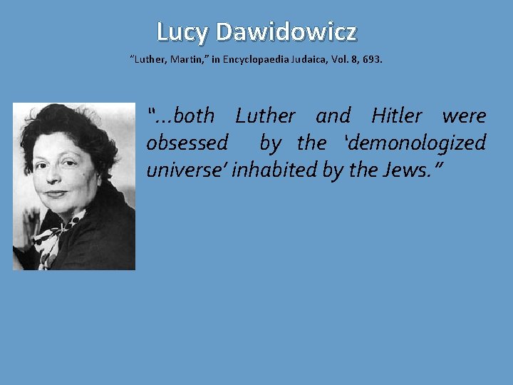 Lucy Dawidowicz “Luther, Martin, ” in Encyclopaedia Judaica, Vol. 8, 693. “…both Luther and