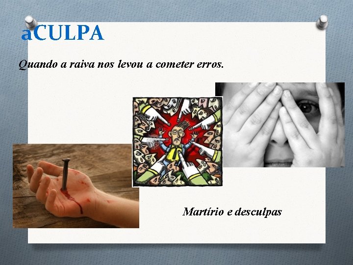 a. CULPA Quando a raiva nos levou a cometer erros. Martírio e desculpas a. CULPA Quando a raiva nos levou a cometer erros. Martírio e desculpas