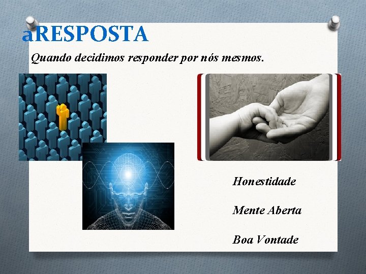 a. RESPOSTA Quando decidimos responder por nós mesmos. Honestidade Mente Aberta Boa Vontade a. RESPOSTA Quando decidimos responder por nós mesmos. Honestidade Mente Aberta Boa Vontade