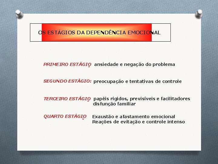 OS ESTÁGIOS DA DEPENDÊNCIA EMOCIONAL : ansiedade e negação do problema PRIMEIRO ESTÁGIO SEGUNDO OS ESTÁGIOS DA DEPENDÊNCIA EMOCIONAL : ansiedade e negação do problema PRIMEIRO ESTÁGIO SEGUNDO