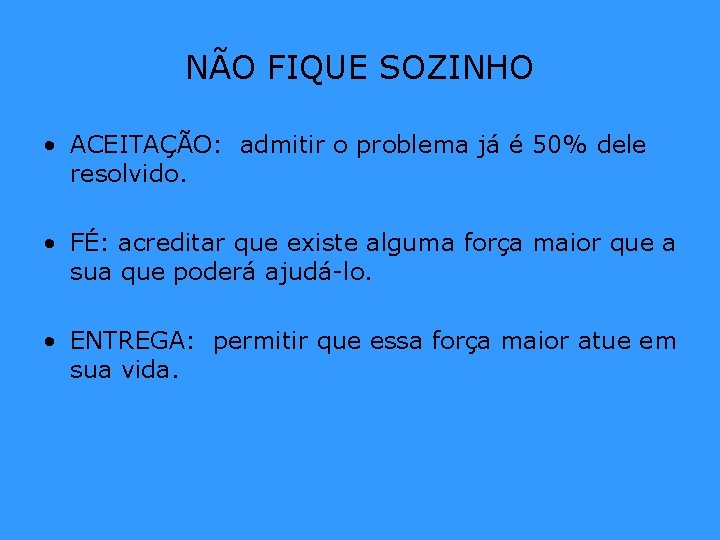 NÃO FIQUE SOZINHO • ACEITAÇÃO: admitir o problema já é 50% dele resolvido. • NÃO FIQUE SOZINHO • ACEITAÇÃO: admitir o problema já é 50% dele resolvido. •