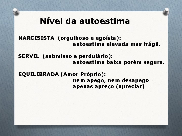 Nível da autoestima NARCISISTA (orgulhoso e egoísta): autoestima elevada mas frágil. SERVIL (submisso e Nível da autoestima NARCISISTA (orgulhoso e egoísta): autoestima elevada mas frágil. SERVIL (submisso e
