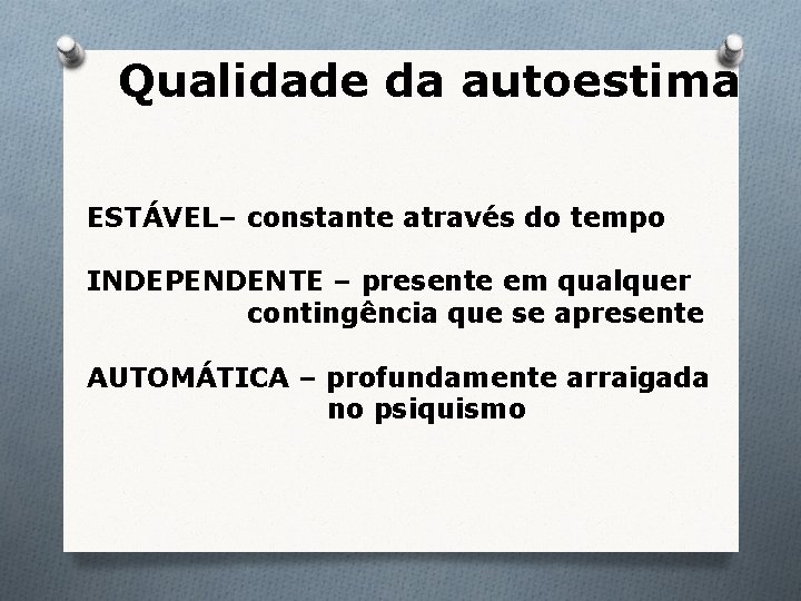 Qualidade da autoestima ESTÁVEL– constante através do tempo INDEPENDENTE – presente em qualquer contingência Qualidade da autoestima ESTÁVEL– constante através do tempo INDEPENDENTE – presente em qualquer contingência