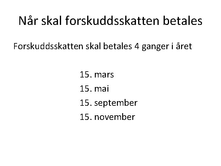 Når skal forskuddsskatten betales Forskuddsskatten skal betales 4 ganger i året 15. mars 15.