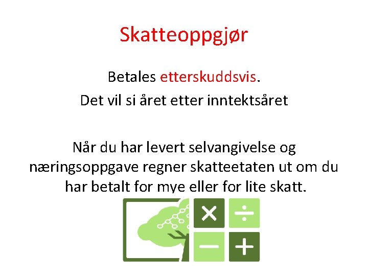 Skatteoppgjør Betales etterskuddsvis. Det vil si året etter inntektsåret Når du har levert selvangivelse