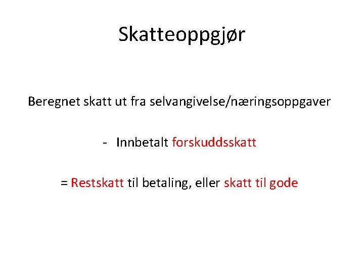 Skatteoppgjør Beregnet skatt ut fra selvangivelse/næringsoppgaver - Innbetalt forskuddsskatt = Restskatt til betaling, eller