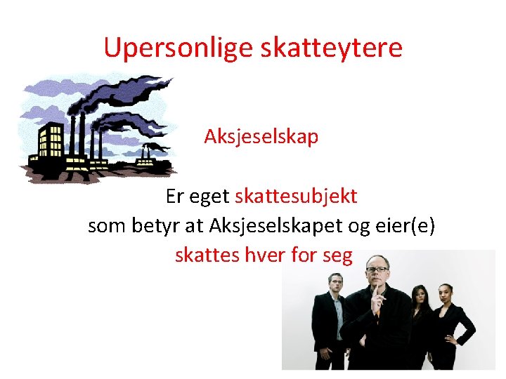 Upersonlige skatteytere Aksjeselskap Er eget skattesubjekt som betyr at Aksjeselskapet og eier(e) skattes hver