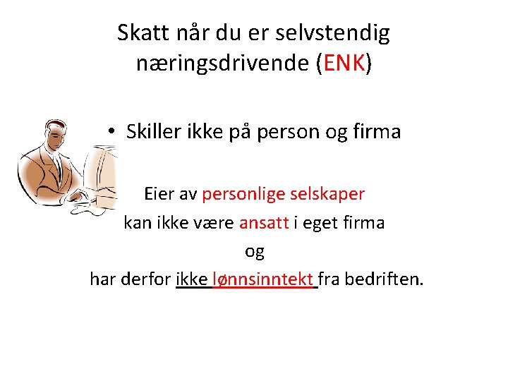 Skatt når du er selvstendig næringsdrivende (ENK) • Skiller ikke på person og firma