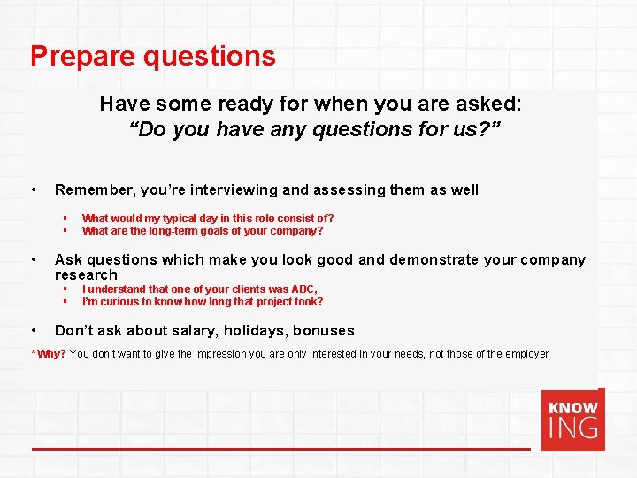 Prepare questions Have some ready for when you are asked: “Do you have any
