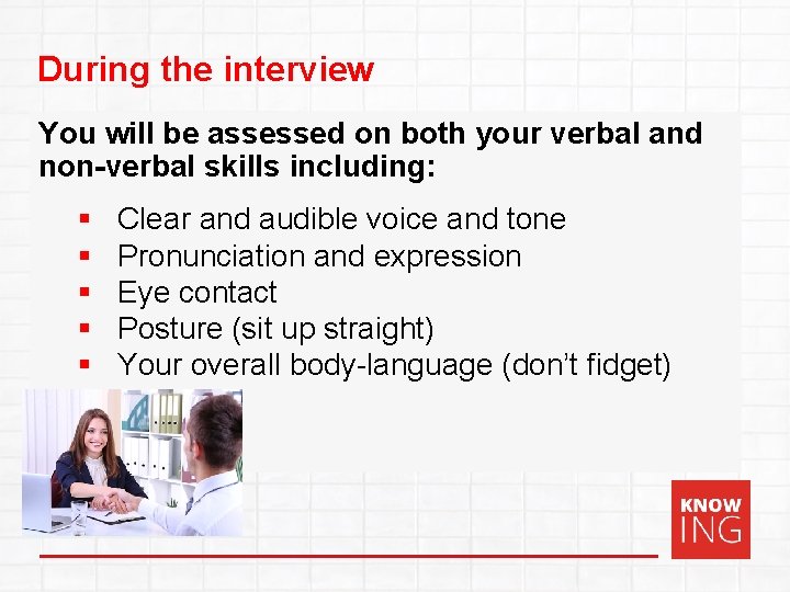 During the interview You will be assessed on both your verbal and non-verbal skills