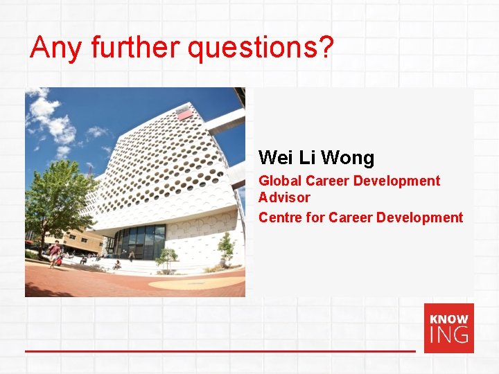 Any further questions? Wei Li Wong Global Career Development Advisor Centre for Career Development
