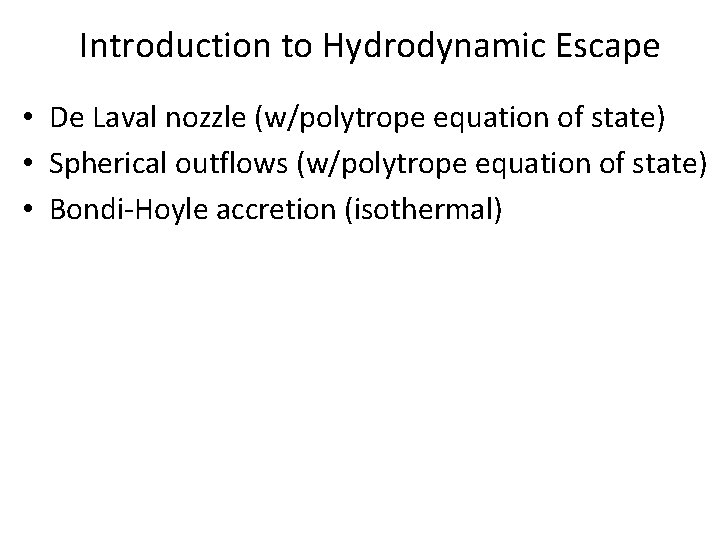 Introduction to Hydrodynamic Escape • De Laval nozzle (w/polytrope equation of state) • Spherical