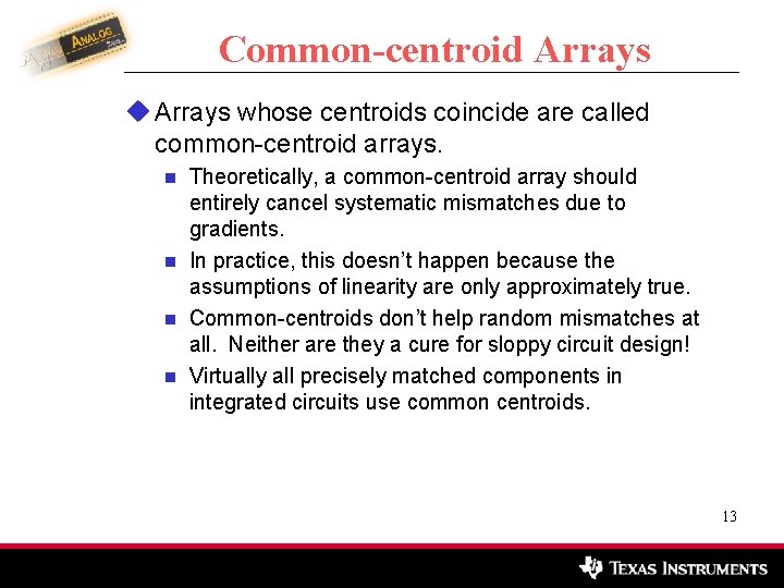 Common-centroid Arrays u Arrays whose centroids coincide are called common-centroid arrays. n n Theoretically,