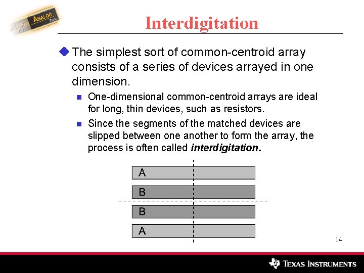 Interdigitation u The simplest sort of common-centroid array consists of a series of devices