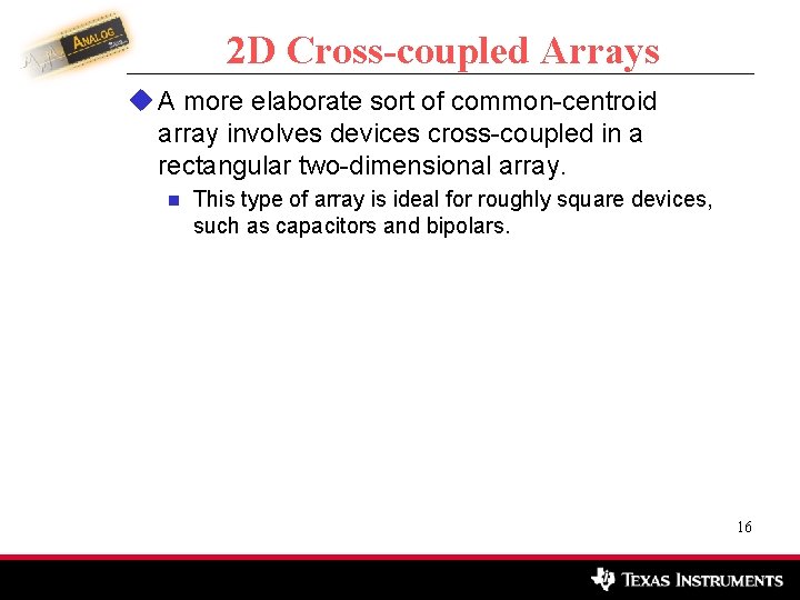 2 D Cross-coupled Arrays u A more elaborate sort of common-centroid array involves devices